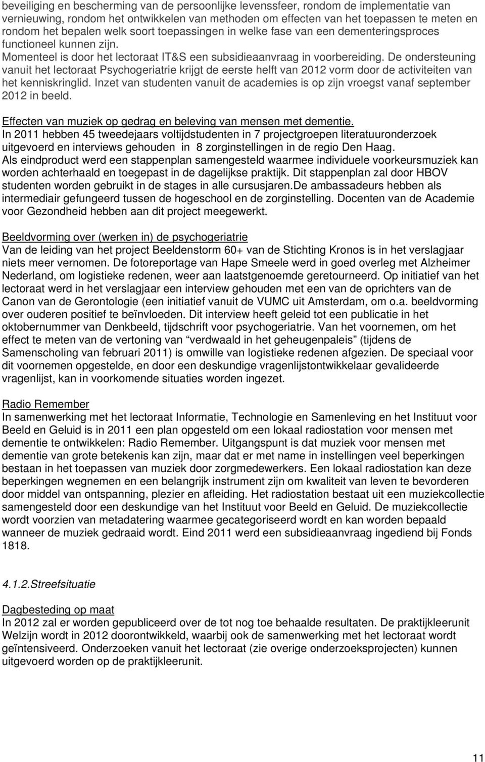 De ondersteuning vanuit het lectoraat Psychogeriatrie krijgt de eerste helft van 2012 vorm door de activiteiten van het kenniskringlid.