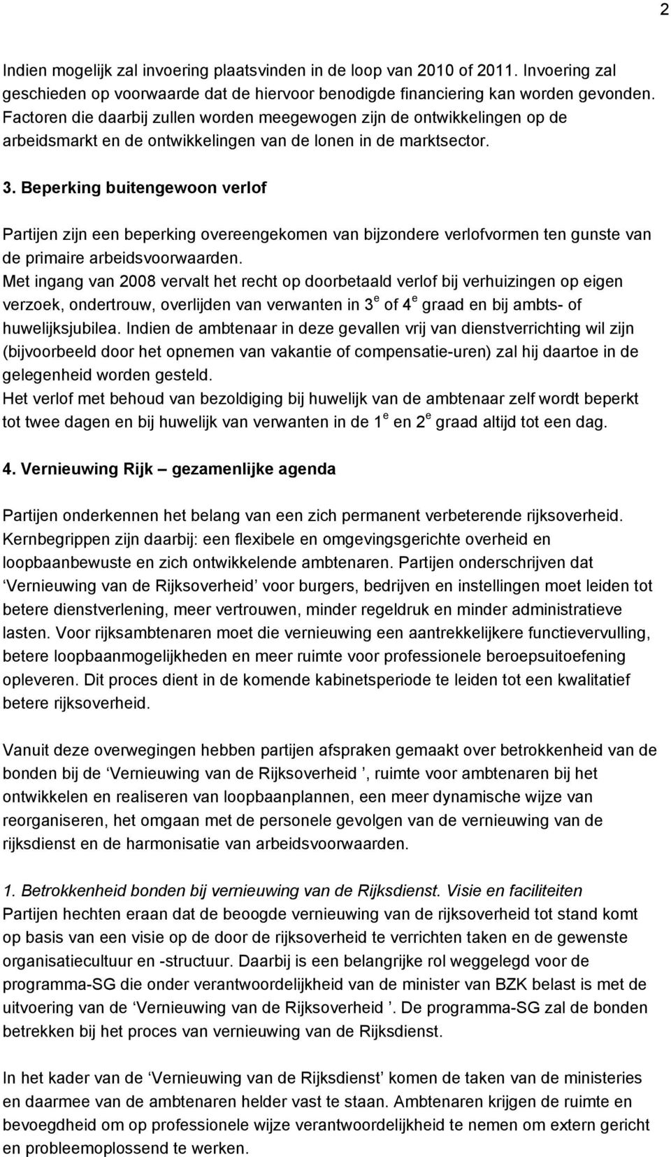 Beperking buitengewoon verlof Partijen zijn een beperking overeengekomen van bijzondere verlofvormen ten gunste van de primaire arbeidsvoorwaarden.