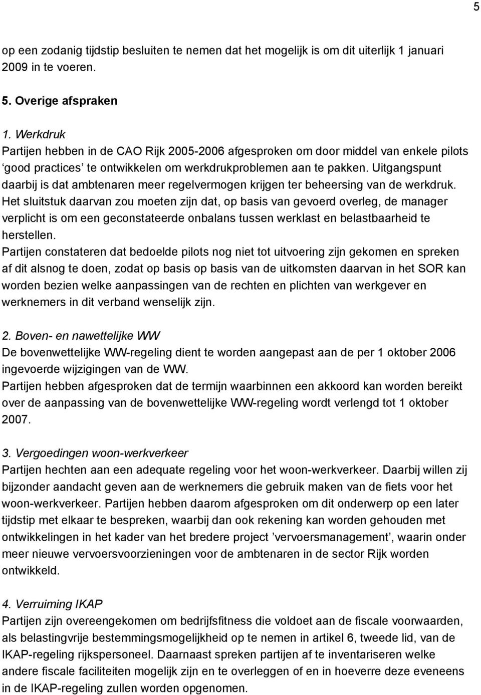 Uitgangspunt daarbij is dat ambtenaren meer regelvermogen krijgen ter beheersing van de werkdruk.