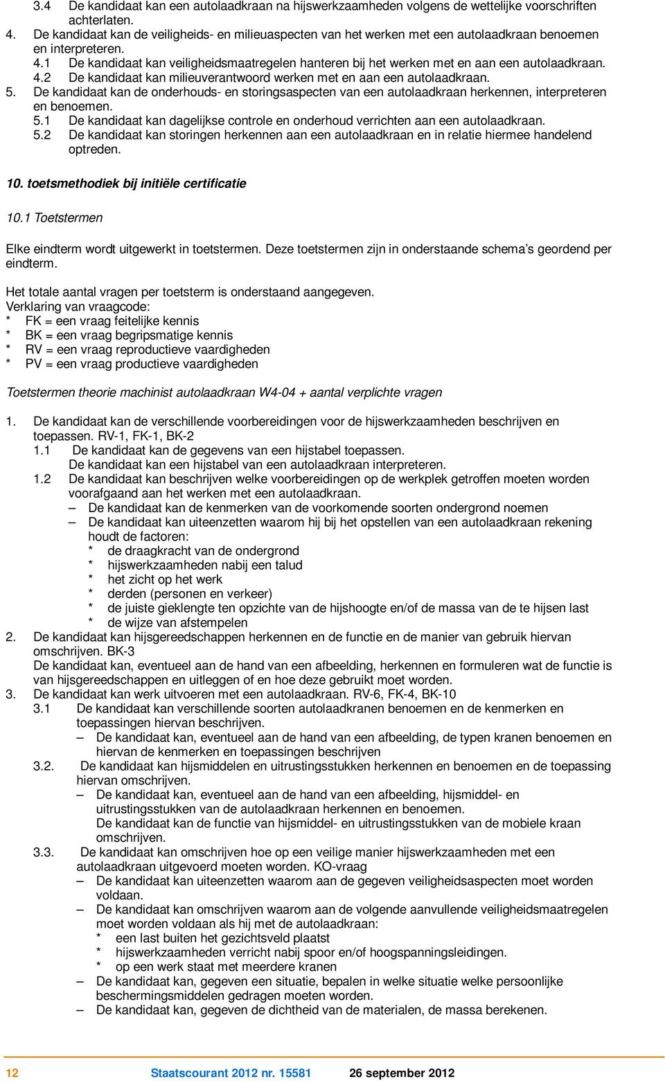 1 De kandidaat kan veiligheidsmaatregelen hanteren bij het werken met en aan een autolaadkraan. 4.2 De kandidaat kan milieuverantwoord werken met en aan een autolaadkraan. 5.