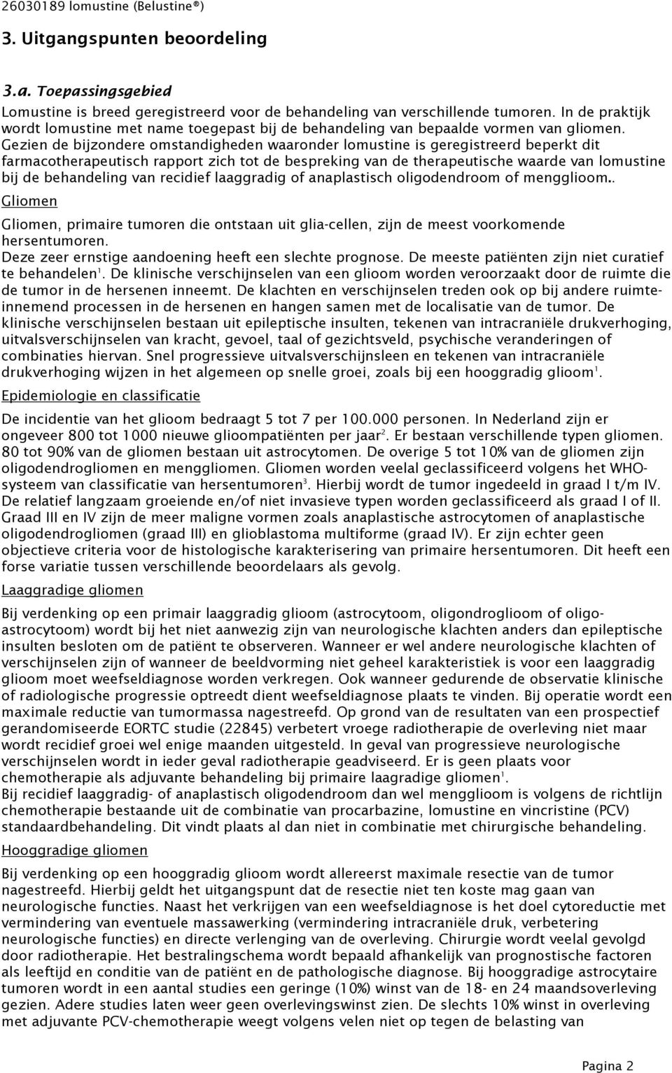 Gezien de bijzondere omstandigheden waaronder lomustine is geregistreerd beperkt dit farmacotherapeutisch rapport zich tot de bespreking van de therapeutische waarde van lomustine bij de behandeling