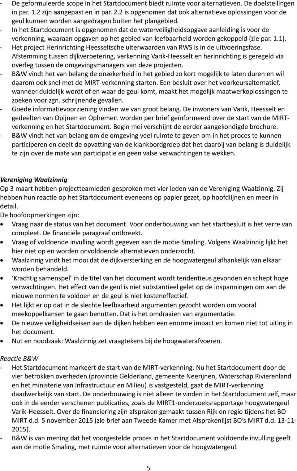 - In het Startdocument is opgenomen dat de waterveiligheidsopgave aanleiding is voor de verkenning, waaraan opgaven op het gebied van leefbaarheid worden gekoppeld (zie par. 1.1).