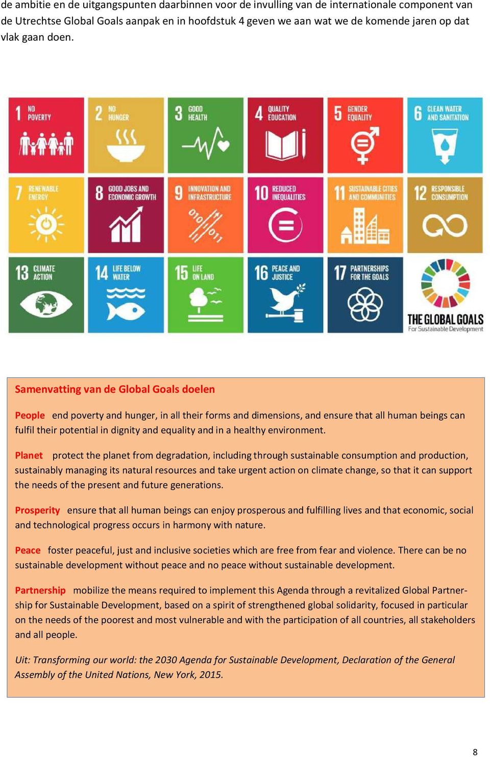 Samenvatting van de Global Goals doelen People end poverty and hunger, in all their forms and dimensions, and ensure that all human beings can fulfil their potential in dignity and equality and in a