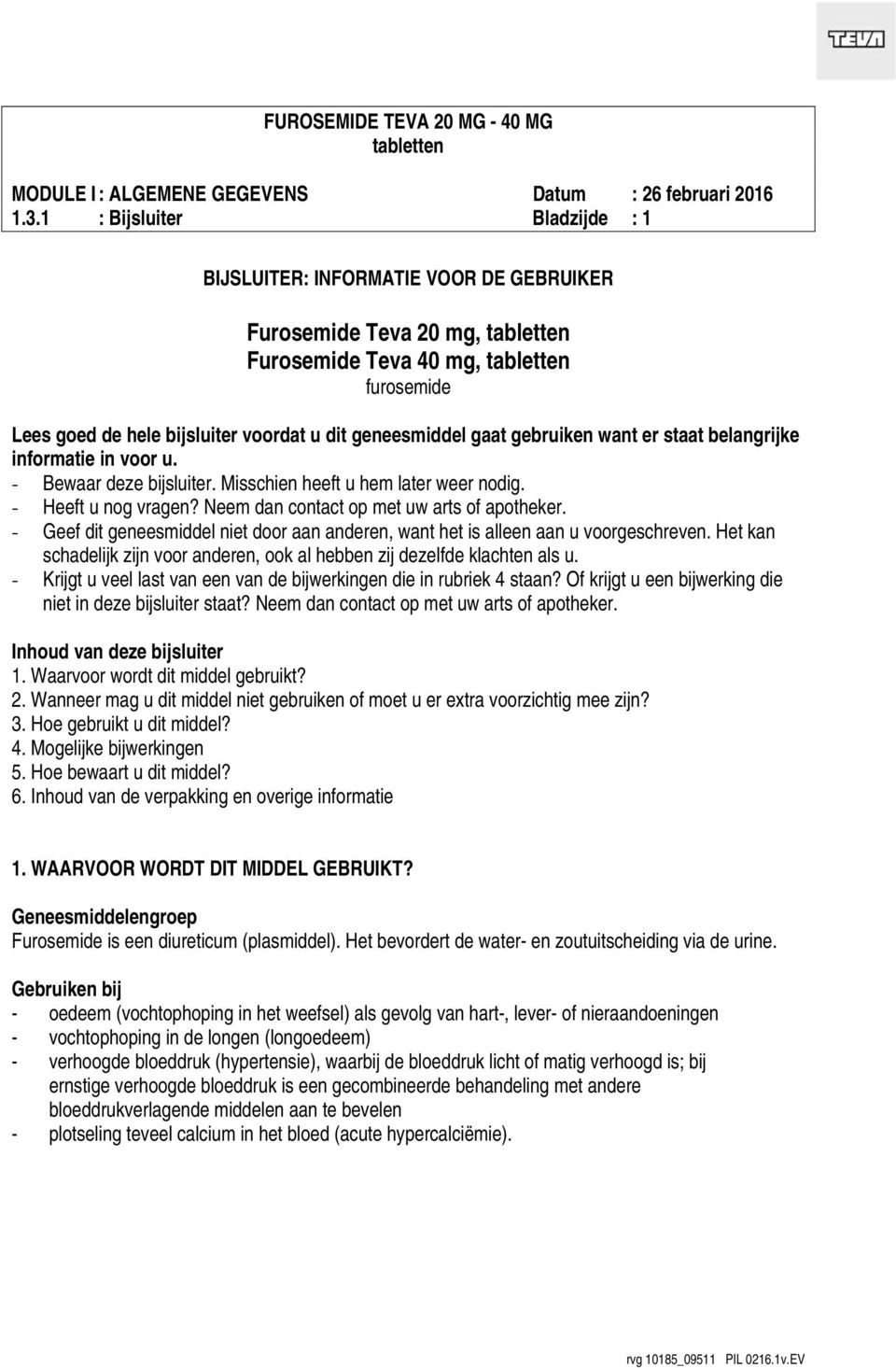 - Geef dit geneesmiddel niet door aan anderen, want het is alleen aan u voorgeschreven. Het kan schadelijk zijn voor anderen, ook al hebben zij dezelfde klachten als u.