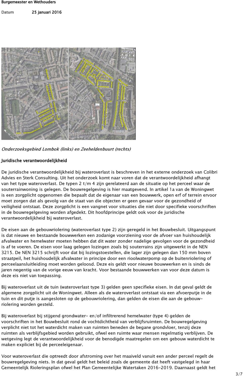 De typen 2 t/m 4 zijn gerelateerd aan de situatie op het perceel waar de souterrainwoning is gelegen. De bouwregelgeving is hier maatgevend.