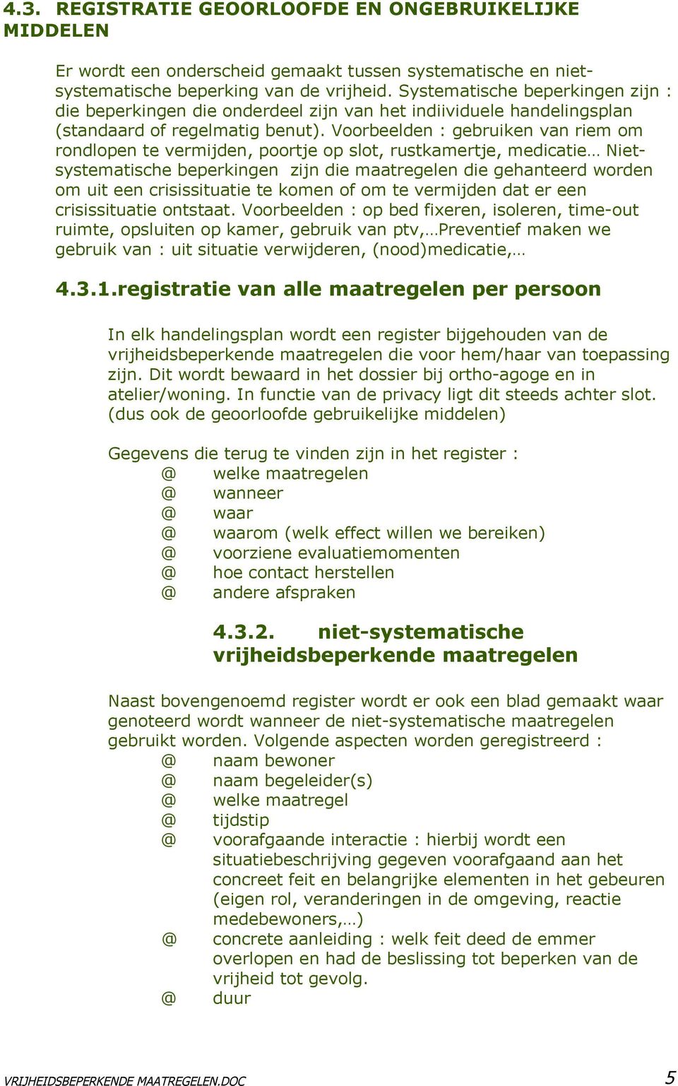 Voorbeelden : gebruiken van riem om rondlopen te vermijden, poortje op slot, rustkamertje, medicatie Nietsystematische beperkingen zijn die maatregelen die gehanteerd worden om uit een crisissituatie