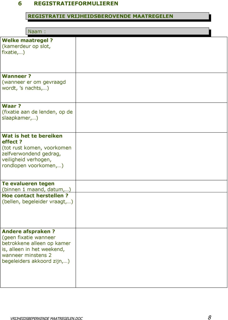 (tot rust komen, voorkomen zelfverwondend gedrag, veiligheid verhogen, rondlopen voorkomen, ) Te evalueren tegen (binnen 1 maand, datum, ) Hoe contact