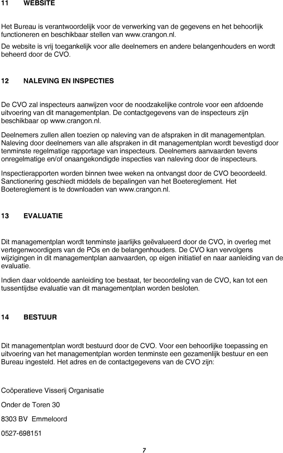 12 NALEVING EN INSPECTIES De CVO zal inspecteurs aanwijzen voor de noodzakelijke controle voor een afdoende uitvoering van dit managementplan.