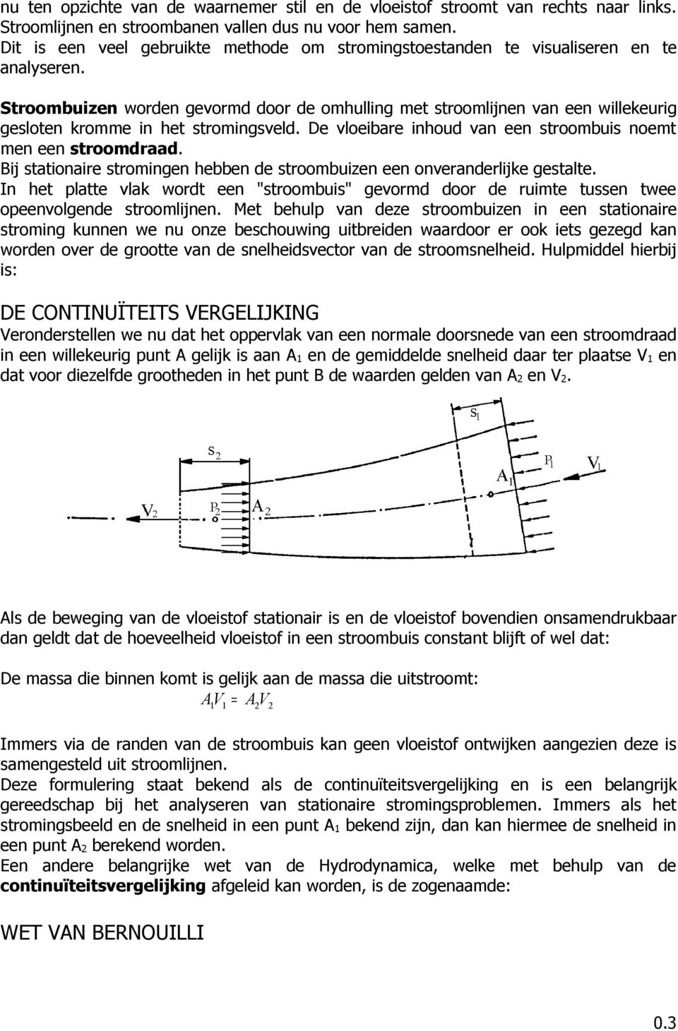 Stroombuizen worden gevormd door de omhulling met stroomlijnen van een willekeurig gesloten kromme in het stromingsveld. De vloeibare inhoud van een stroombuis noemt men een stroomdraad.