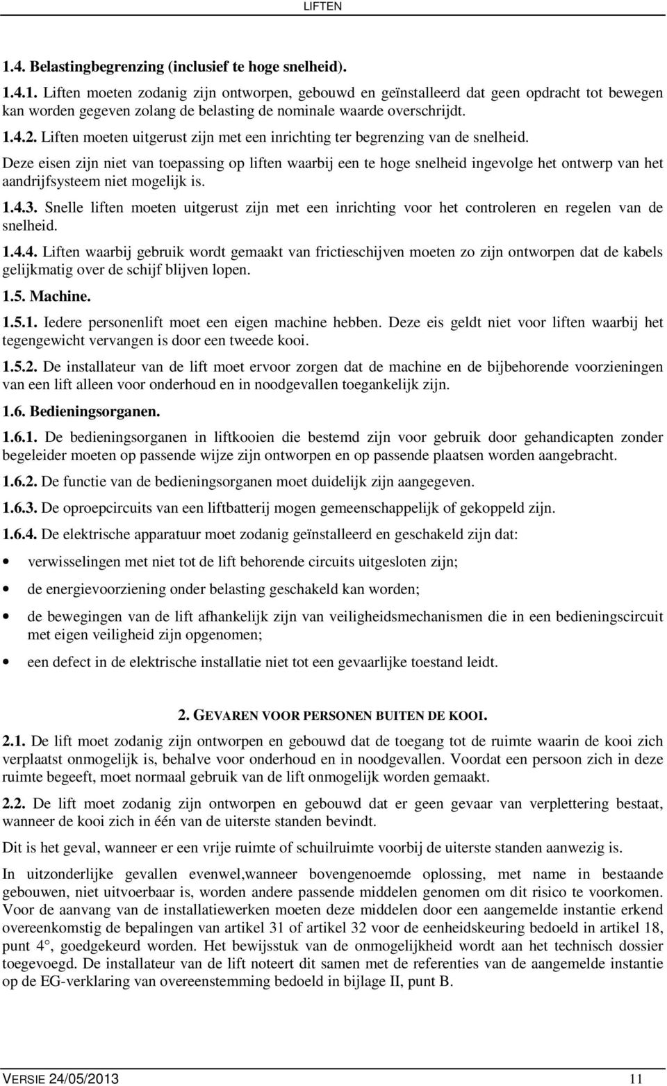 Deze eisen zijn niet van toepassing op liften waarbij een te hoge snelheid ingevolge het ontwerp van het aandrijfsysteem niet mogelijk is. 1.4.3.