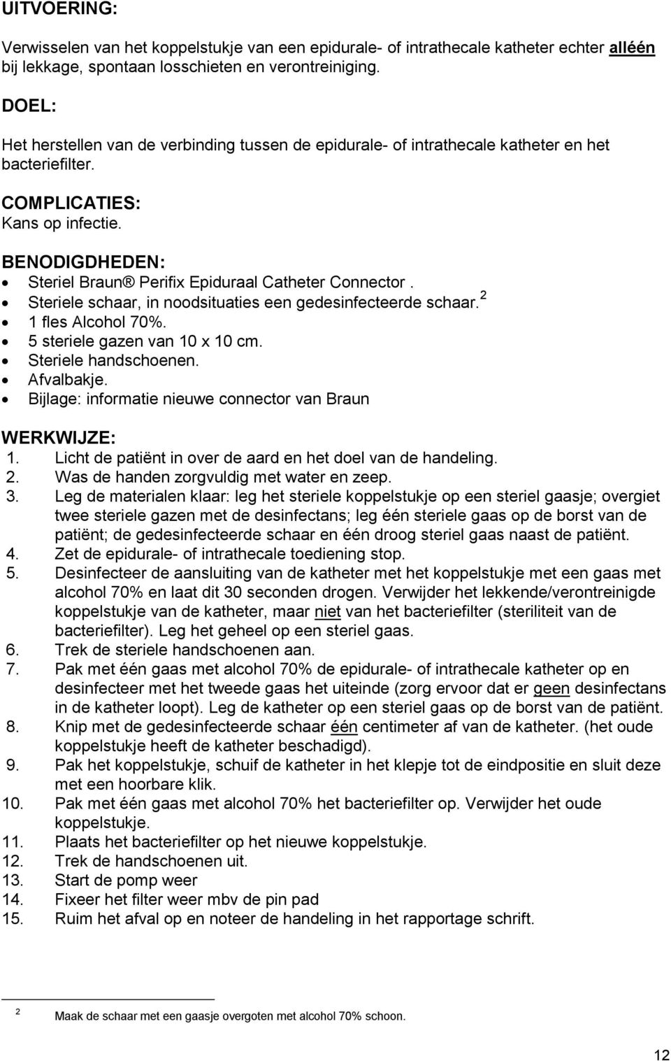 BENODIGDHEDEN: Steriel Braun Perifix Epiduraal Catheter Connector. Steriele schaar, in noodsituaties een gedesinfecteerde schaar. 2 1 fles Alcohol 70%. 5 steriele gazen van 10 x 10 cm.