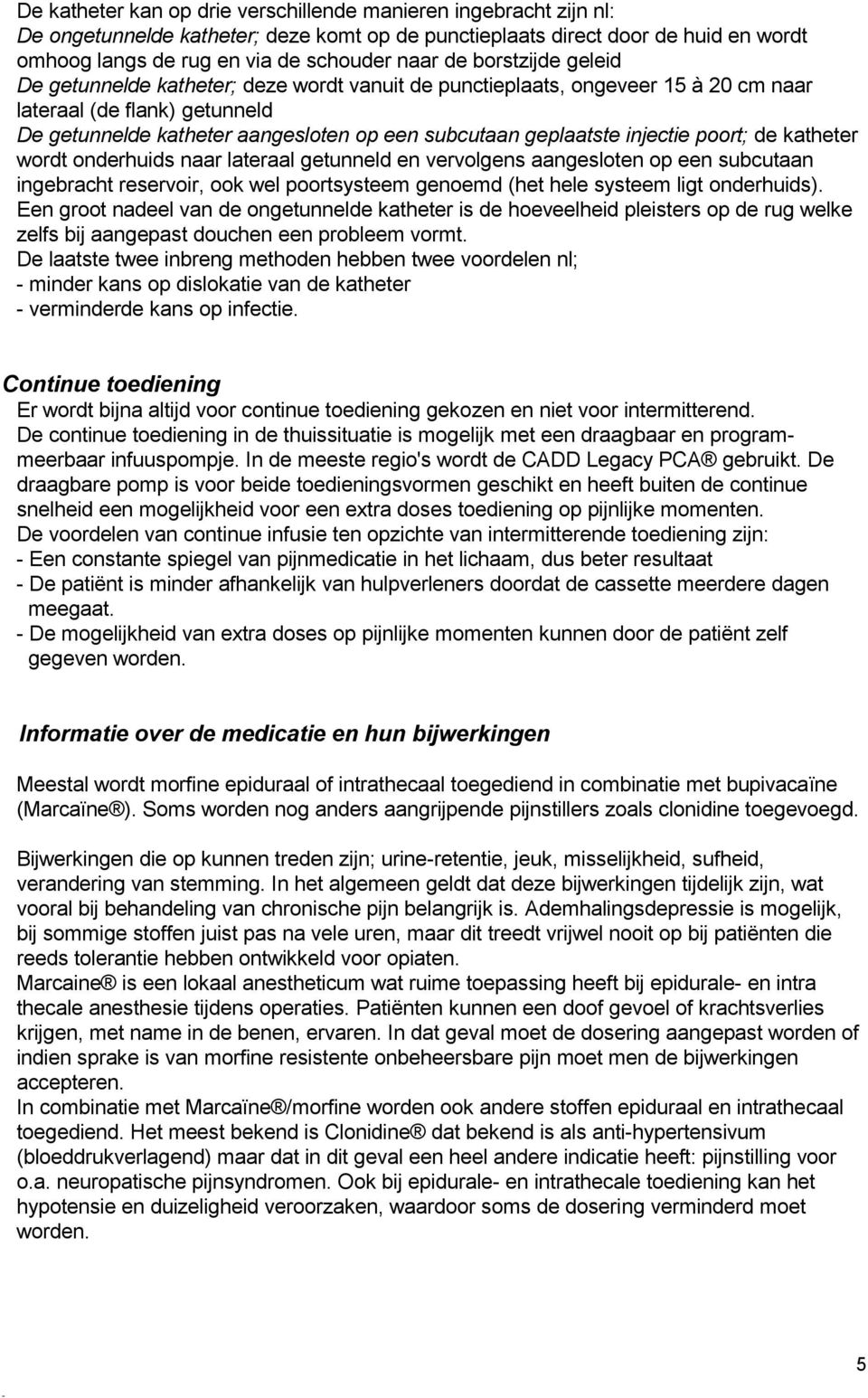 injectie poort; de katheter wordt onderhuids naar lateraal getunneld en vervolgens aangesloten op een subcutaan ingebracht reservoir, ook wel poortsysteem genoemd (het hele systeem ligt onderhuids).