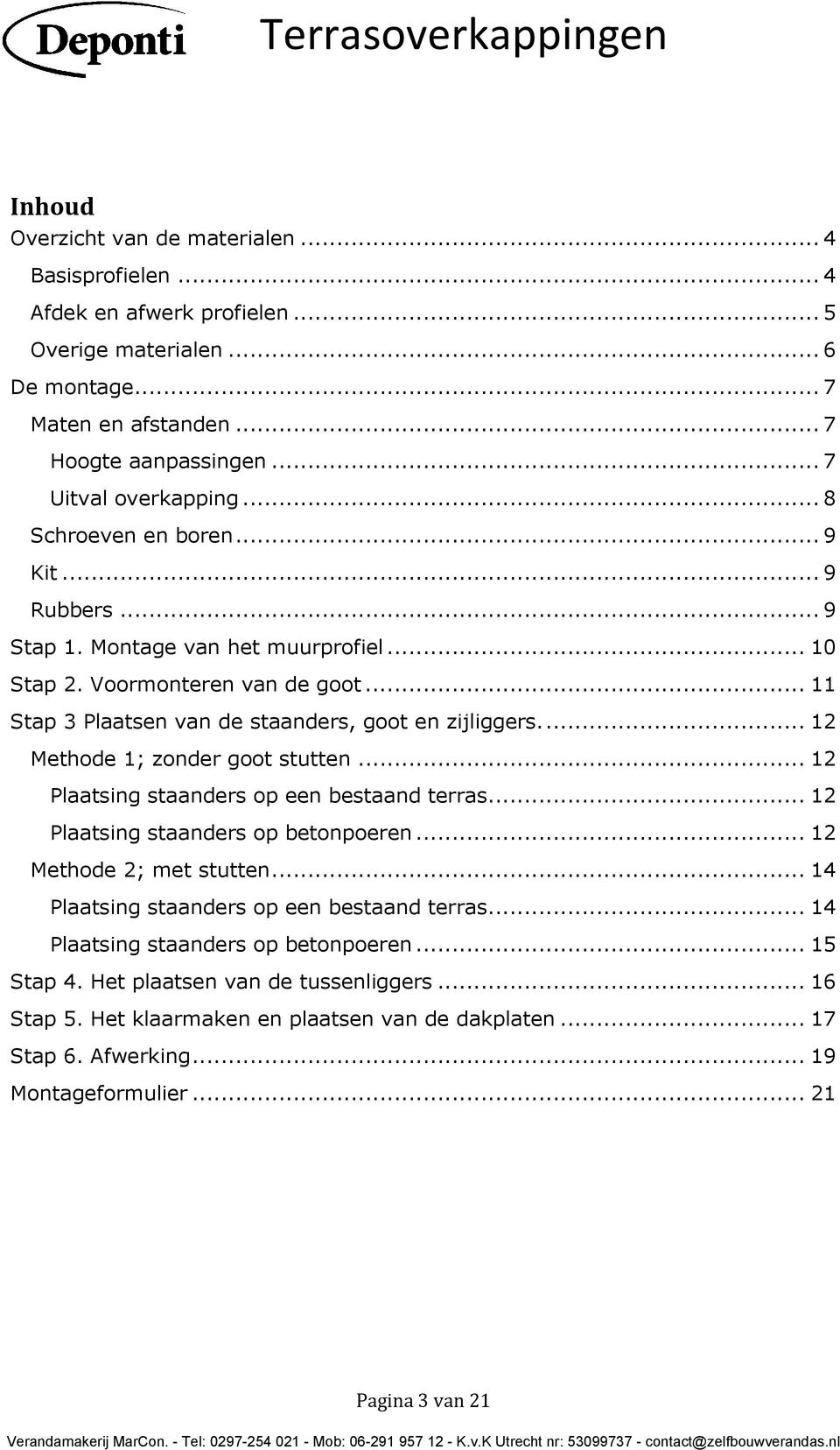 ... 12 Methode 1; zonder goot stutten... 12 Plaatsing staanders op een bestaand terras...... 12 Plaatsing staanders op betonpoeren... 12 Methode 2; met stutten.