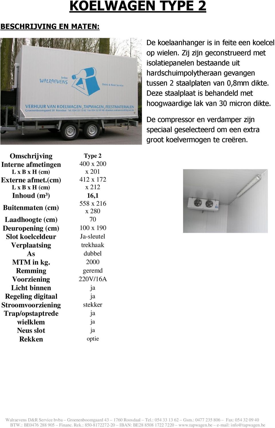 kg. 2000 Remming geremd Voorziening 220V/16A Licht binnen Regeling digitaal Stroomvoorziening stekker Trap/opstaptrede wielklem Neus slot Rekken optie KOELWAGEN TYPE 2 De koelaanhanger is in feite