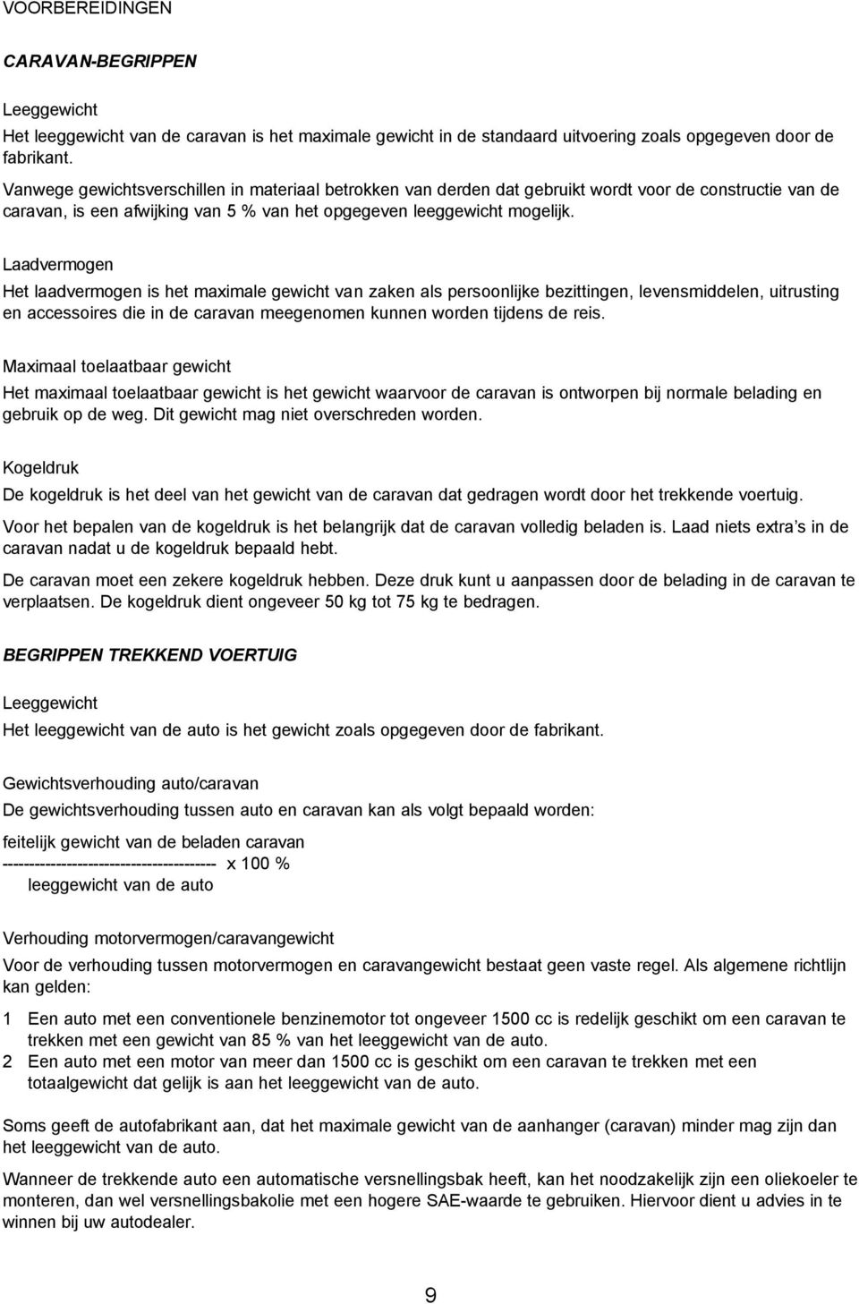 Laadvermogen Het laadvermogen is het maximale gewicht van zaken als persoonlijke bezittingen, levensmiddelen, uitrusting en accessoires die in de caravan meegenomen kunnen worden tijdens de reis.