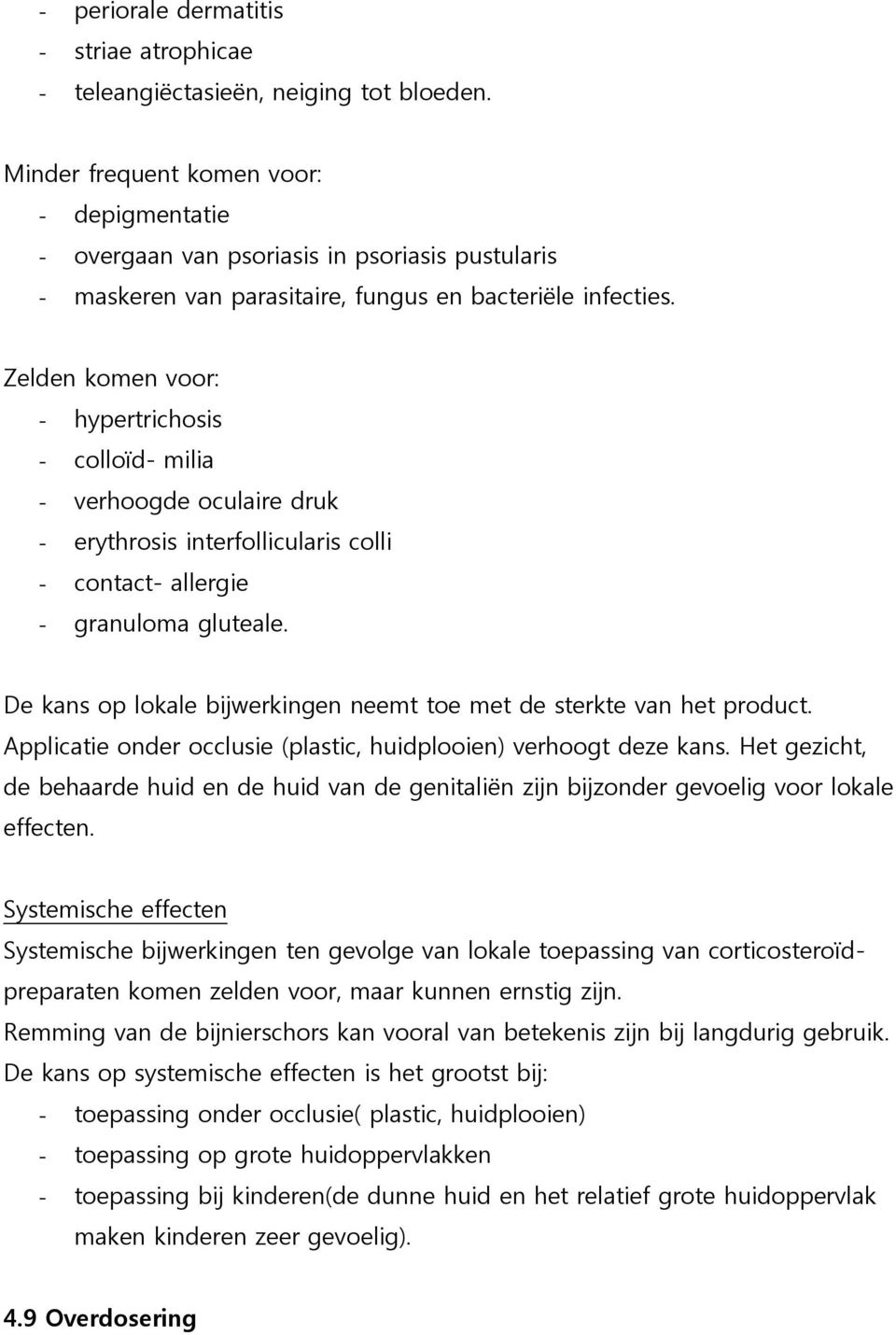 Zelden komen voor: - hypertrichosis - colloïd- milia - verhoogde oculaire druk - erythrosis interfollicularis colli - contact- allergie - granuloma gluteale.