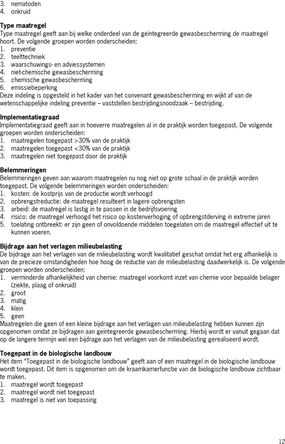 emissiebeperking Deze indeling is opgesteld in het kader van het convenant gewasbescherming en wijkt af van de wetenschappelijke indeling preventie vaststellen bestrijdingsnoodzaak bestrijding.