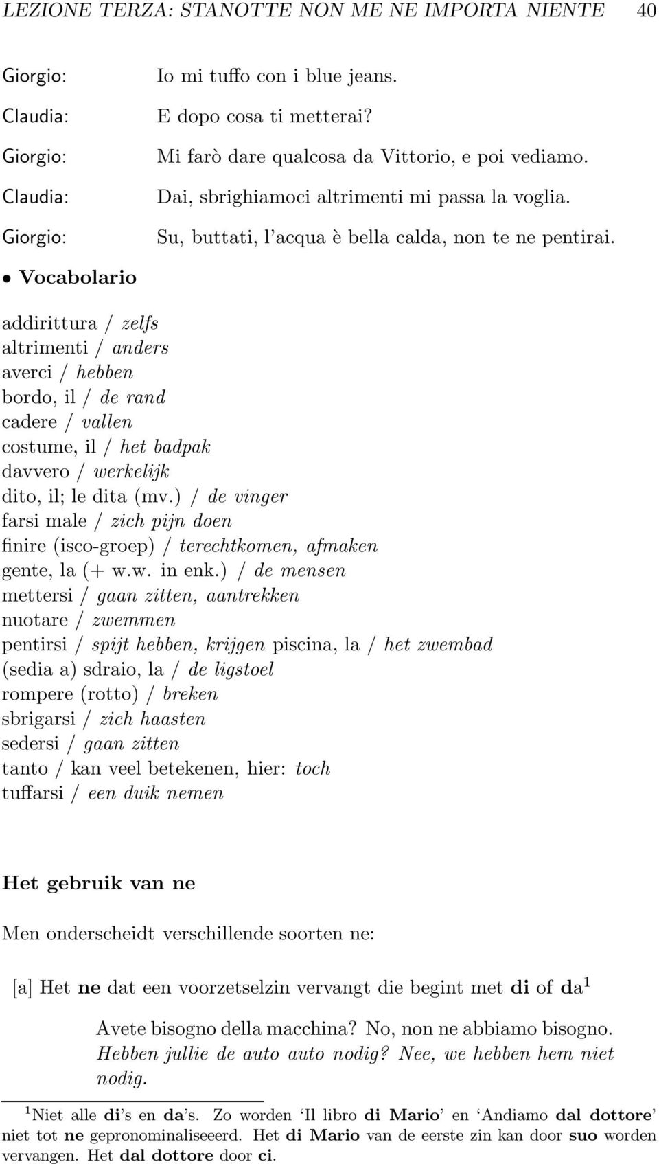 Vocabolario addirittura / zelfs altrimenti / anders averci / hebben bordo, il / de rand cadere / vallen costume, il / het badpak davvero / werkelijk dito, il; le dita (mv.