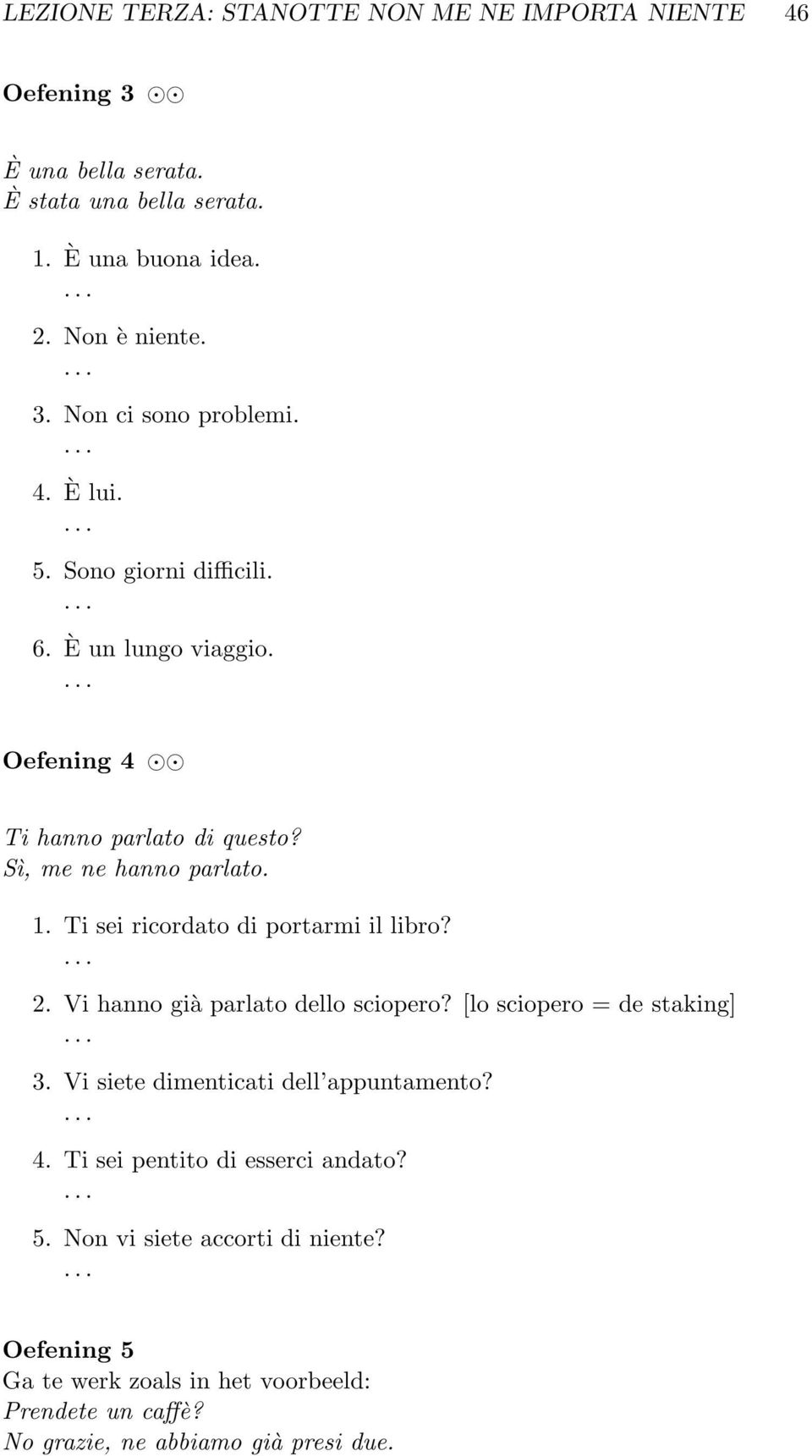 Ti sei ricordato di portarmi il libro? 2. Vi hanno già parlato dello sciopero? [lo sciopero = de staking] 3. Vi siete dimenticati dell appuntamento? 4.