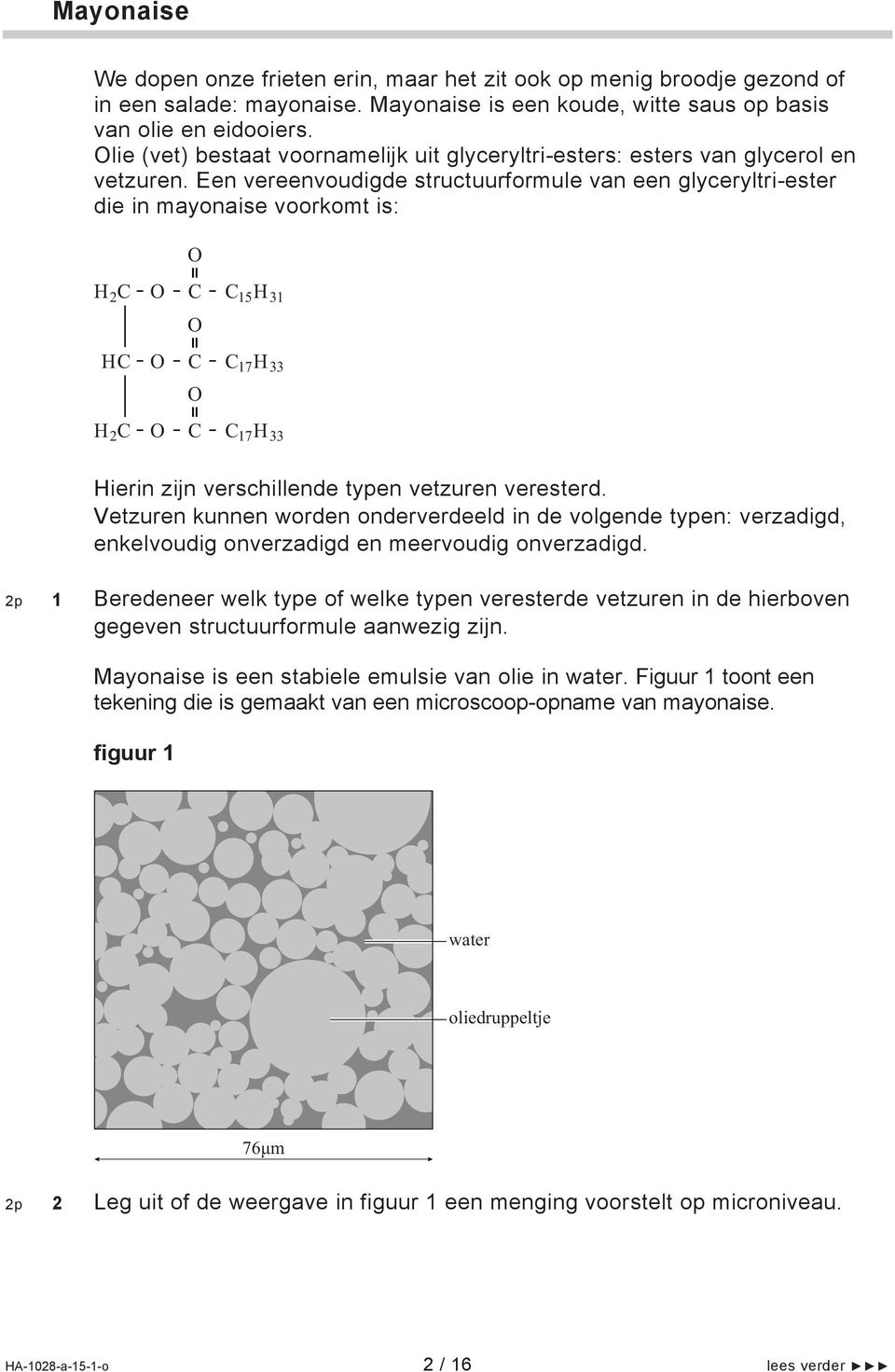 Een vereenvoudigde structuurformule van een glyceryltri-ester die in mayonaise voorkomt is: 2 15 31 17 33 2 17 33 ierin zijn verschillende typen vetzuren veresterd.