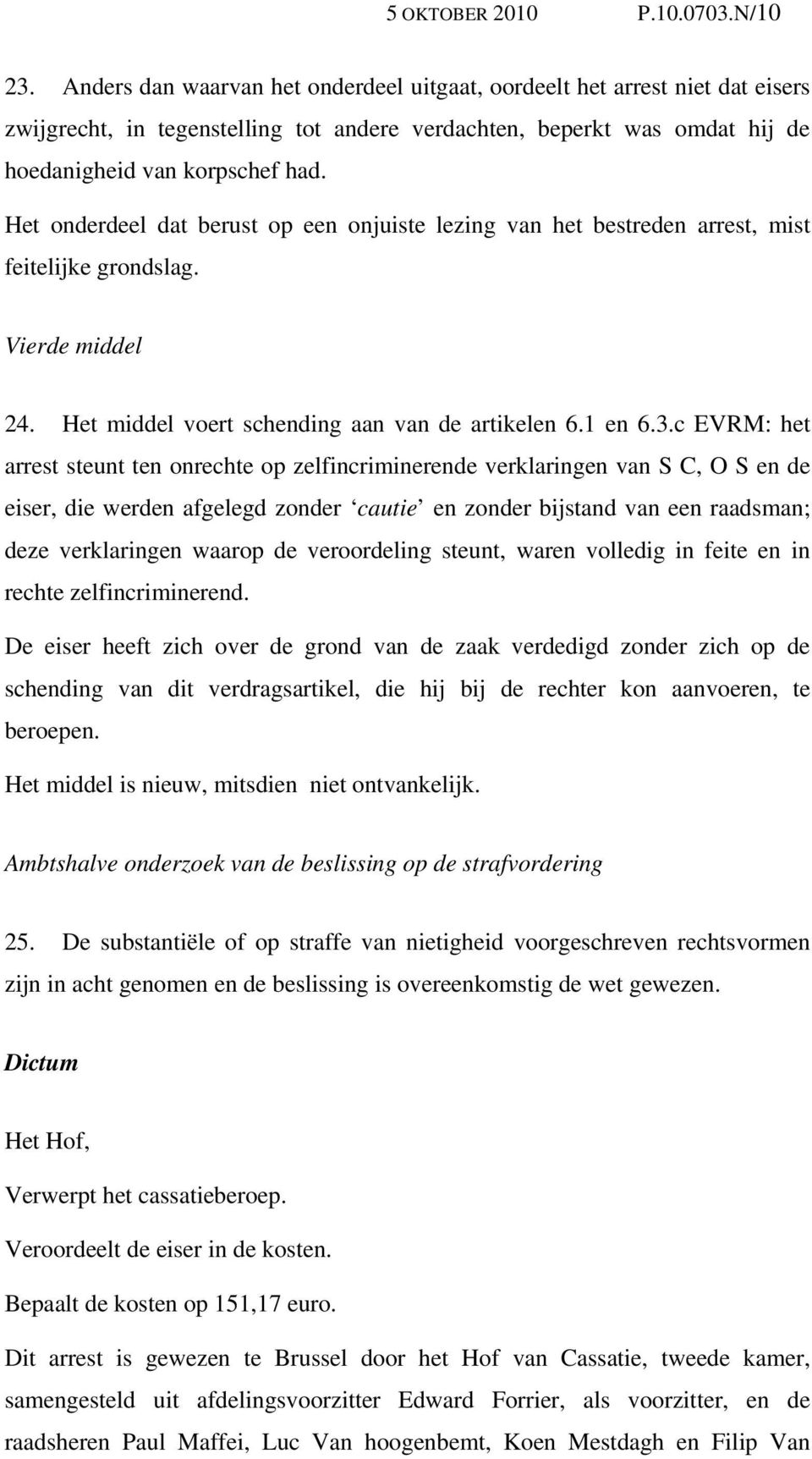 Het onderdeel dat berust op een onjuiste lezing van het bestreden arrest, mist feitelijke grondslag. Vierde middel 24. Het middel voert schending aan van de artikelen 6.1 en 6.3.