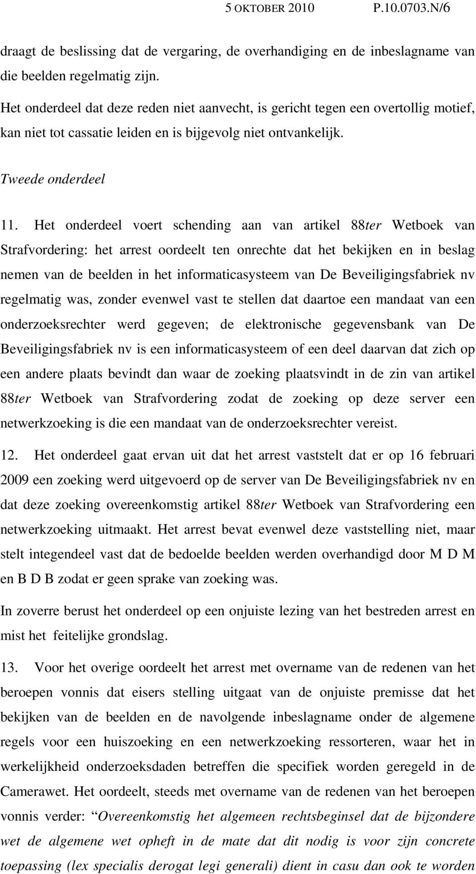 Het onderdeel voert schending aan van artikel 88ter Wetboek van Strafvordering: het arrest oordeelt ten onrechte dat het bekijken en in beslag nemen van de beelden in het informaticasysteem van De