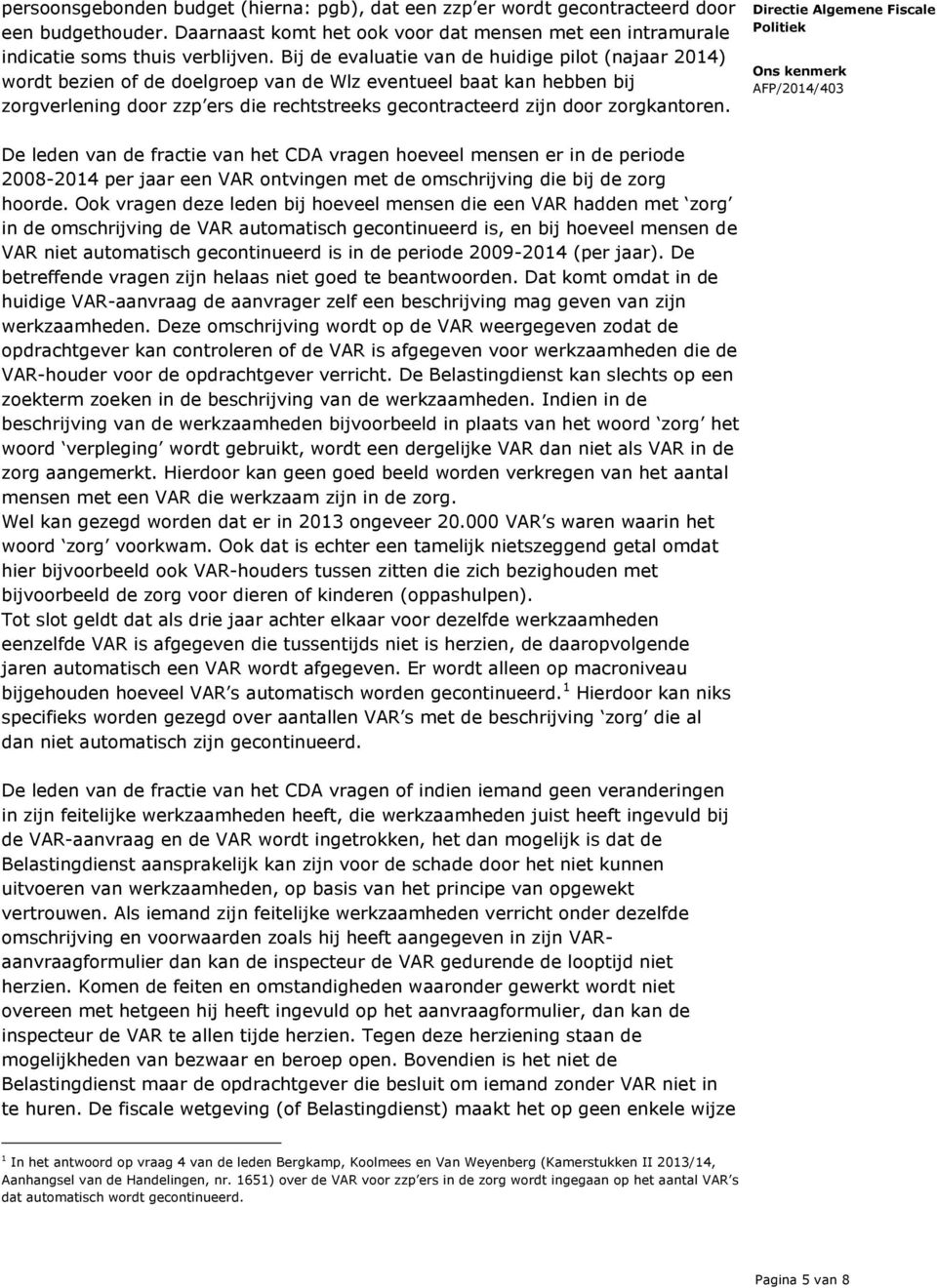 zorgkantoren. De leden van de fractie van het CDA vragen hoeveel mensen er in de periode 2008-2014 per jaar een VAR ontvingen met de omschrijving die bij de zorg hoorde.