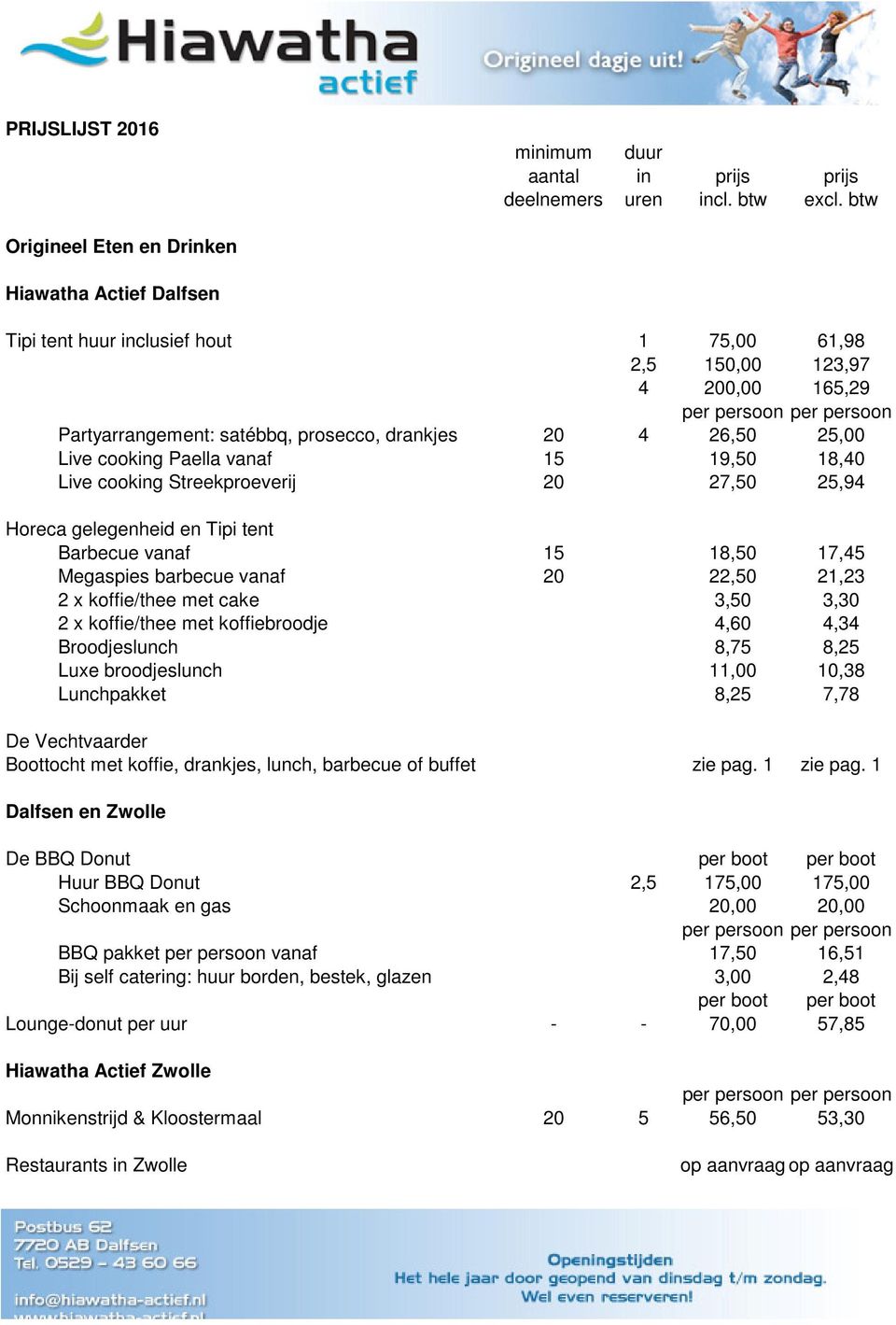 met cake 3,50 3,30 2 x koffie/thee met koffiebroodje 4,60 4,34 Broodjeslunch 8,75 8,25 Luxe broodjeslunch 11,00 10,38 Lunchpakket 8,25 7,78 De Vechtvaarder Boottocht met koffie, drankjes, lunch,