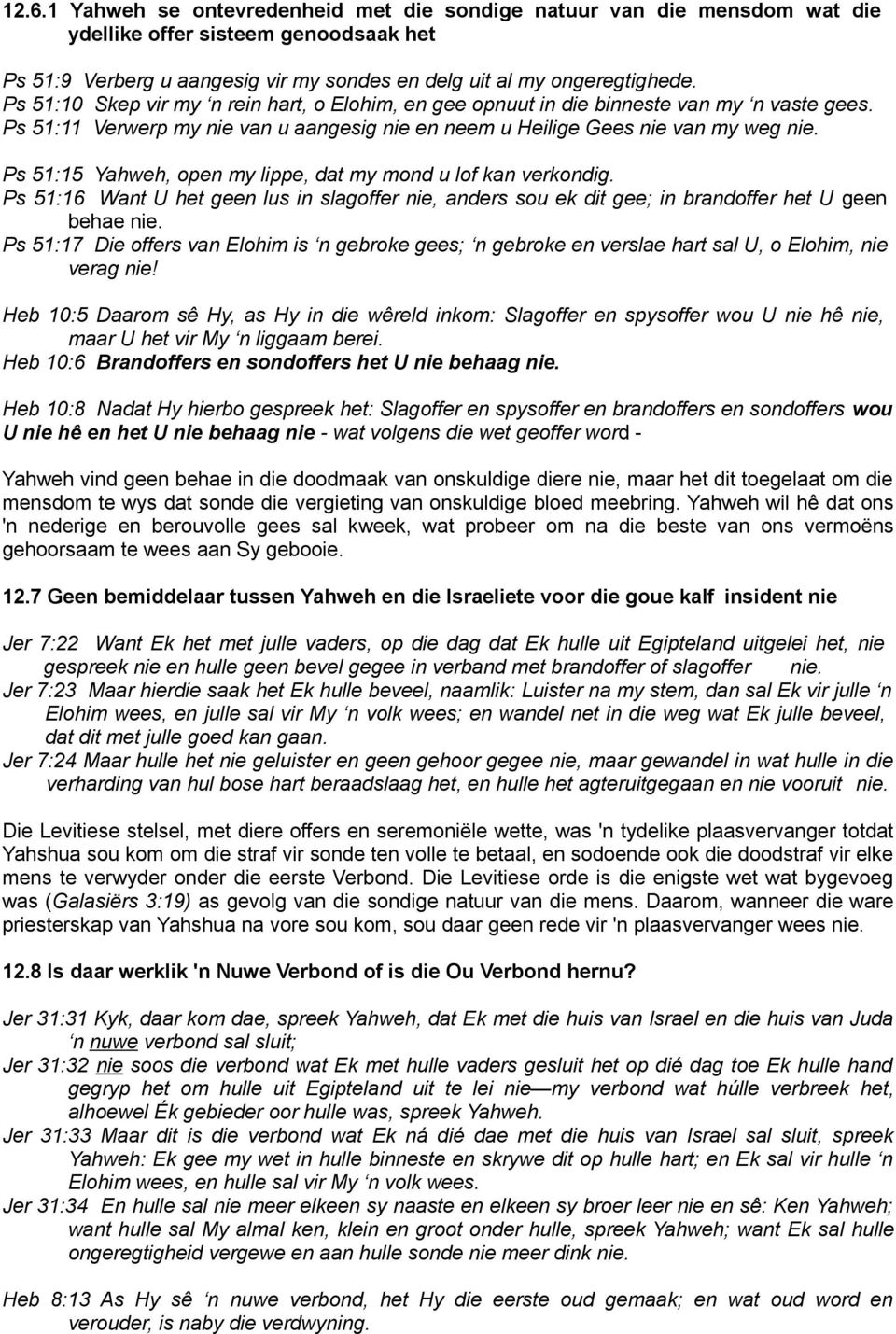 Ps 51:15 Yahweh, open my lippe, dat my mond u lof kan verkondig. Ps 51:16 Want U het geen lus in slagoffer nie, anders sou ek dit gee; in brandoffer het U geen behae nie.