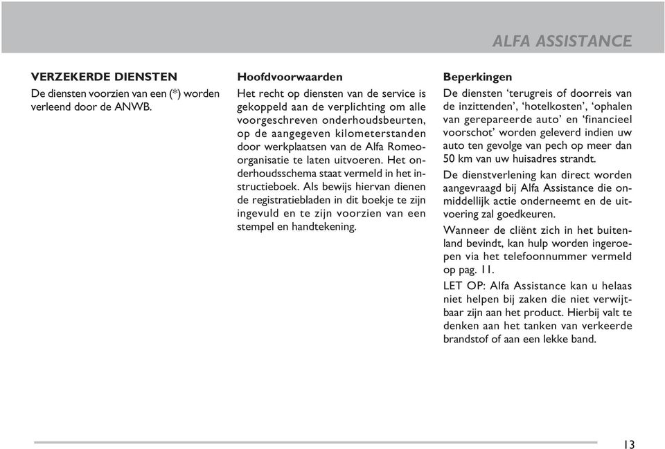 Romeoorganisatie te laten uitvoeren. Het onderhoudsschema staat vermeld in het instructieboek.