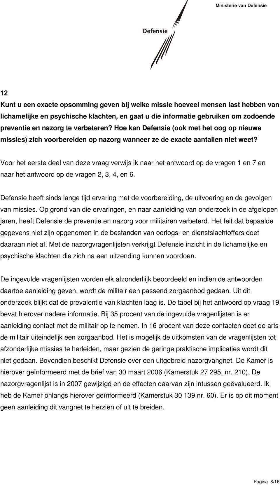 Voor het eerste deel van deze vraag verwijs ik naar het antwoord op de vragen 1 en 7 en naar het antwoord op de vragen 2, 3, 4, en 6.