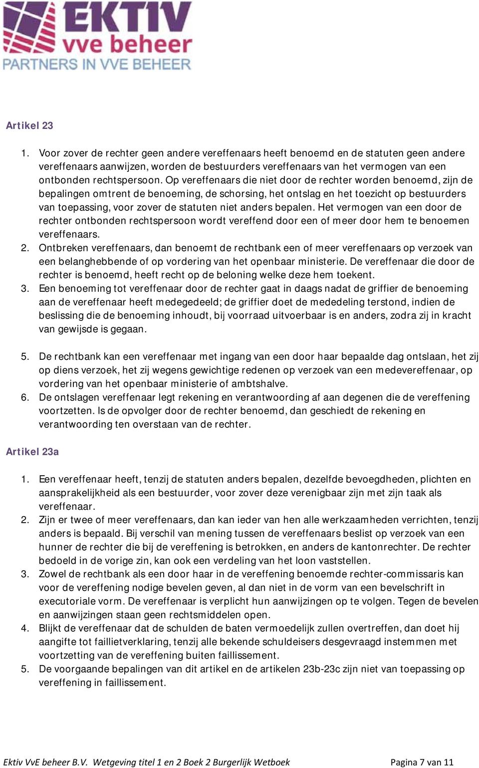 Op vereffenaars die niet door de rechter worden benoemd, zijn de bepalingen omtrent de benoeming, de schorsing, het ontslag en het toezicht op bestuurders van toepassing, voor zover de statuten niet