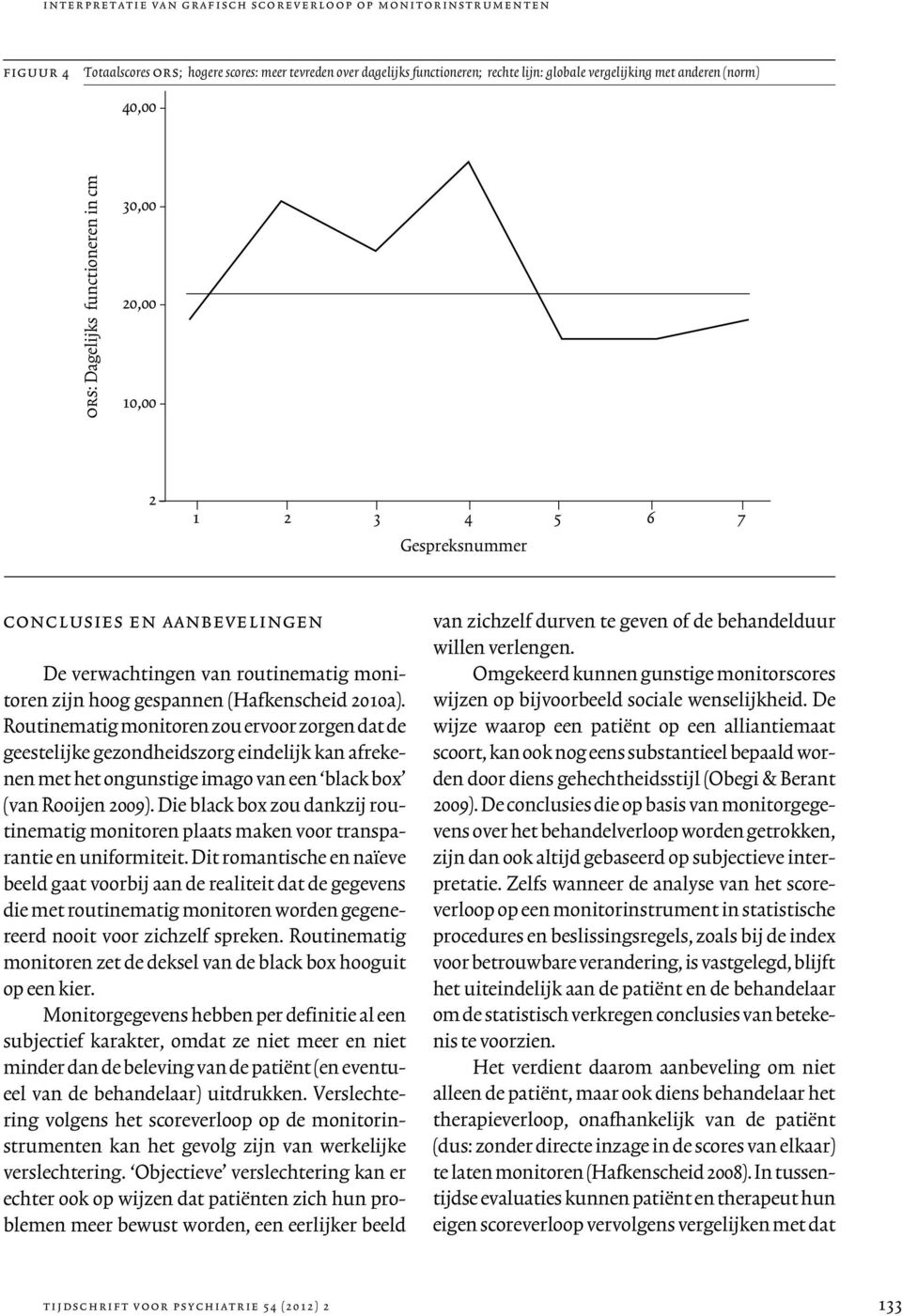 (Hafkenscheid 2010a). Routinematig monitoren zou ervoor zorgen dat de geestelijke gezondheidszorg eindelijk kan afrekenen met het ongunstige imago van een black box (van Rooijen 2009).