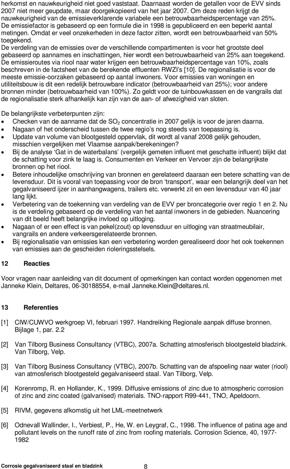 De emissiefactor is gebaseerd op een formule die in 1998 is gepubliceerd en een beperkt aantal metingen. Omdat er veel onzekerheden in deze factor zitten, wordt een betrouwbaarheid van 50% toegekend.