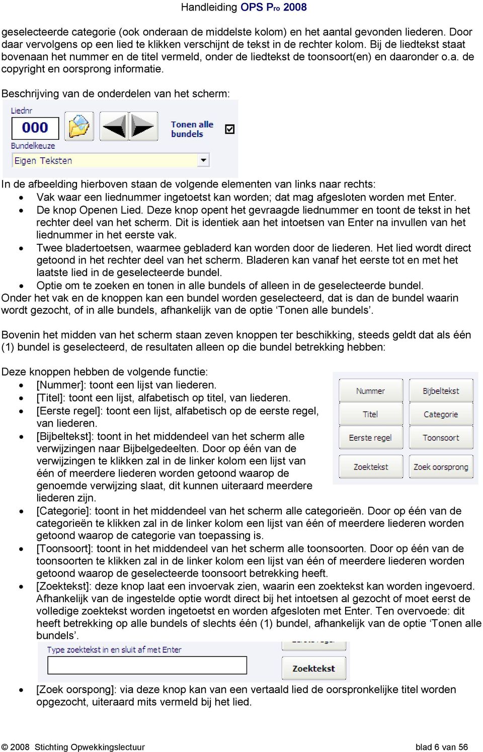 Beschrijving van de onderdelen van het scherm: In de afbeelding hierboven staan de volgende elementen van links naar rechts: Vak waar een liednummer ingetoetst kan worden; dat mag afgesloten worden