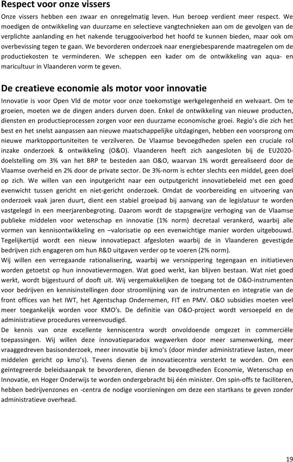 overbevissing tegen te gaan. We bevorderen onderzoek naar energiebesparende maatregelen om de productiekosten te verminderen.