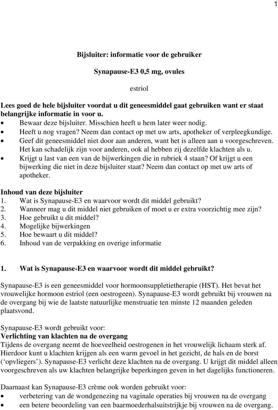 Geef dit geneesmiddel niet door aan anderen, want het is alleen aan u voorgeschreven. Het kan schadelijk zijn voor anderen, ook al hebben zij dezelfde klachten als u.