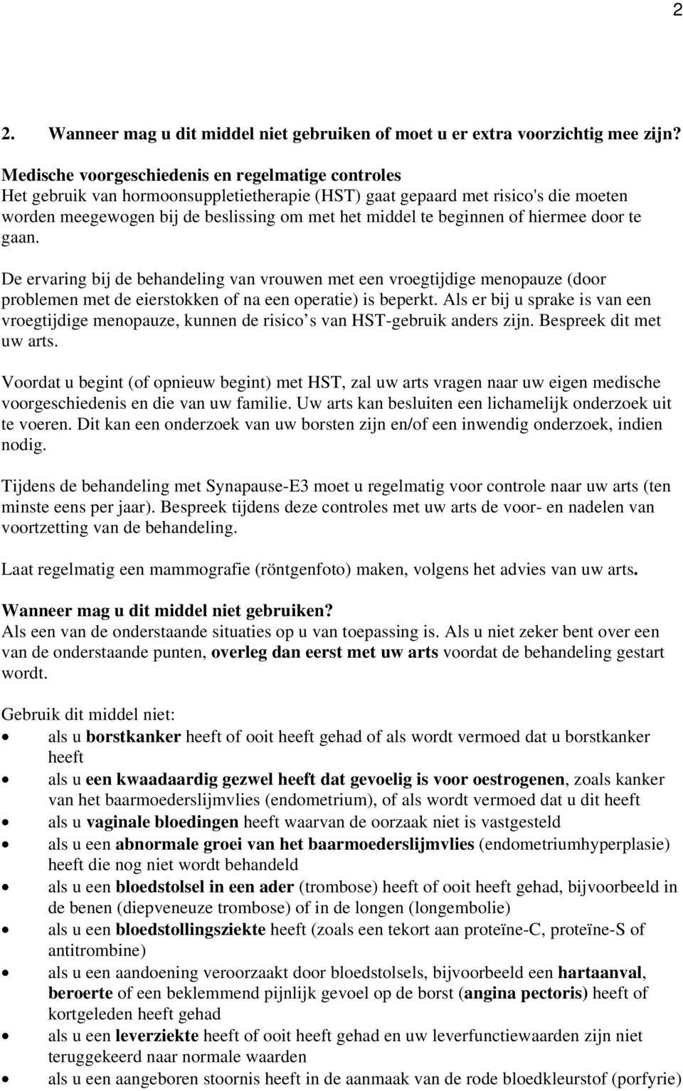 beginnen of hiermee door te gaan. De ervaring bij de behandeling van vrouwen met een vroegtijdige menopauze (door problemen met de eierstokken of na een operatie) is beperkt.