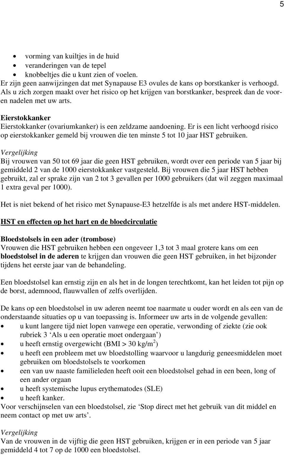 Er is een licht verhoogd risico op eierstokkanker gemeld bij vrouwen die ten minste 5 tot 10 jaar HST gebruiken.