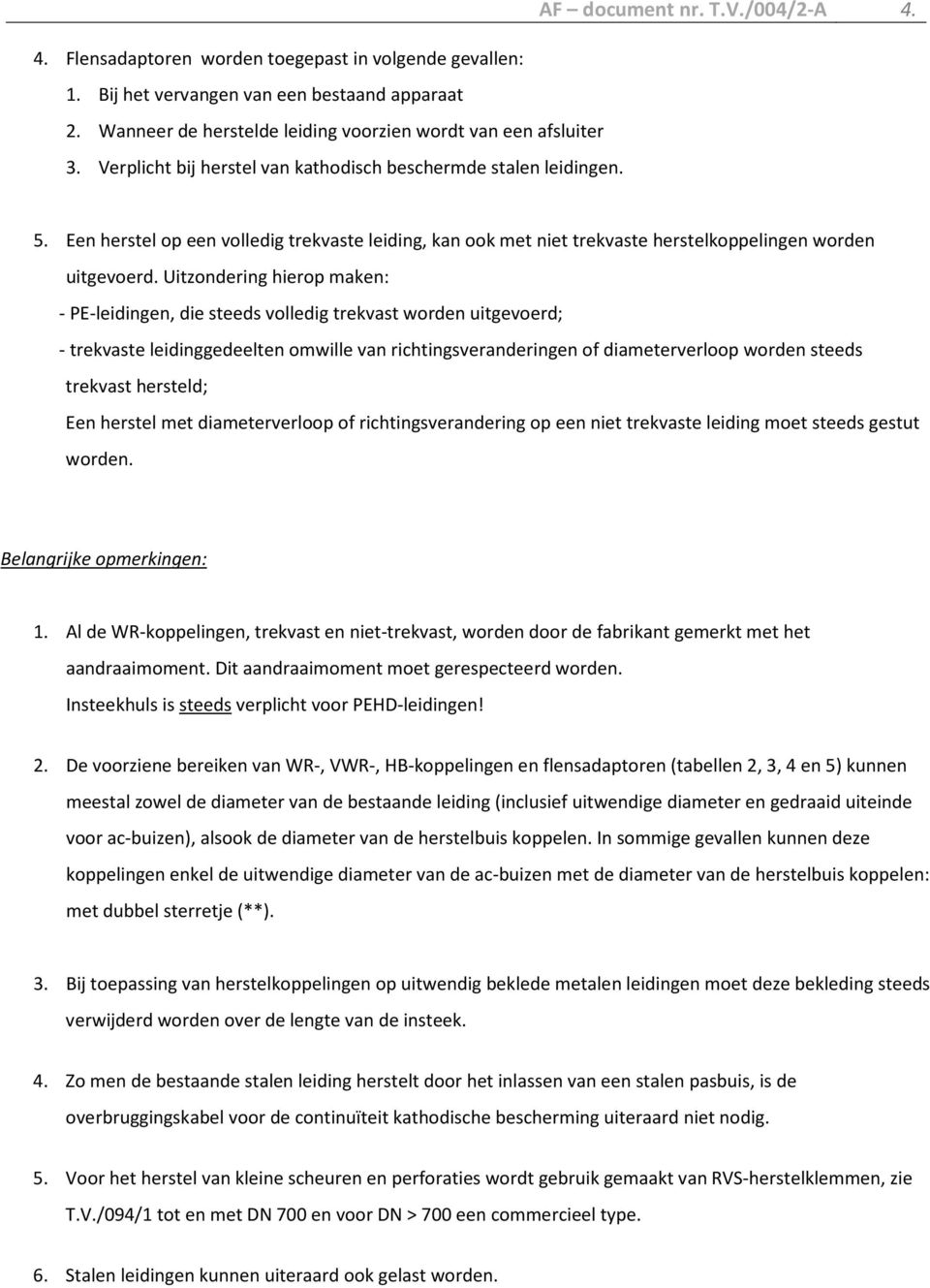 Een herstel op een volledig trekvaste leiding, kan ook met niet trekvaste herstelkoppelingen worden uitgevoerd.