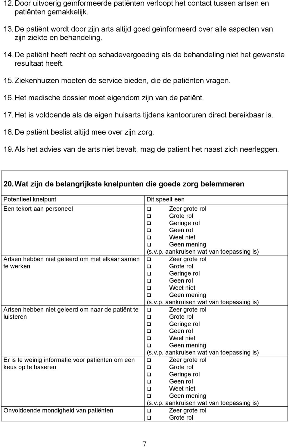 De patiënt heeft recht op schadevergoeding als de behandeling niet het gewenste resultaat heeft. 15. Ziekenhuizen moeten de service bieden, die de patiënten vragen. 16.