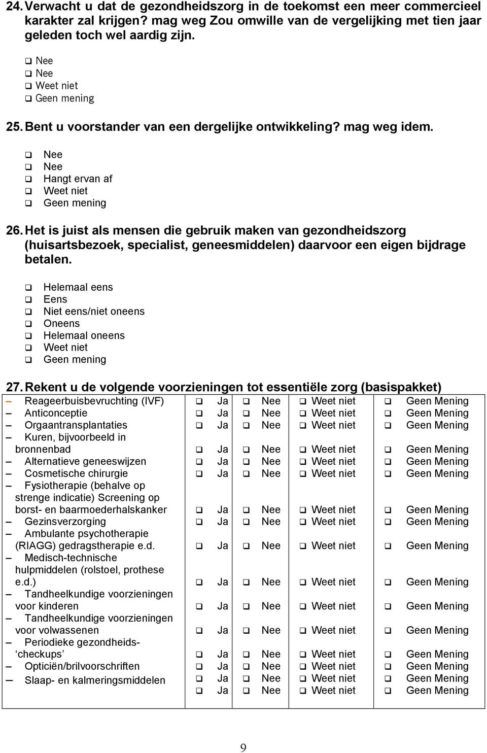 Het is juist als mensen die gebruik maken van gezondheidszorg (huisartsbezoek, specialist, geneesmiddelen) daarvoor een eigen bijdrage betalen.