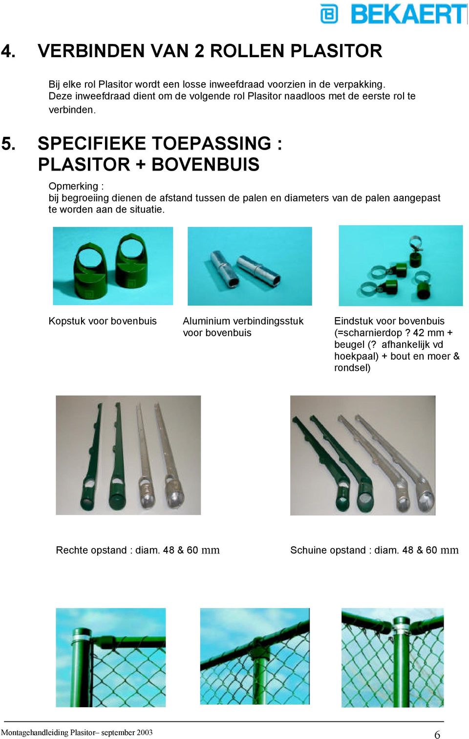 SPECIFIEKE TOEPASSING : PLASITOR + BOVENBUIS Opmerking : bij begroeiing dienen de afstand tussen de palen en diameters van de palen aangepast te worden