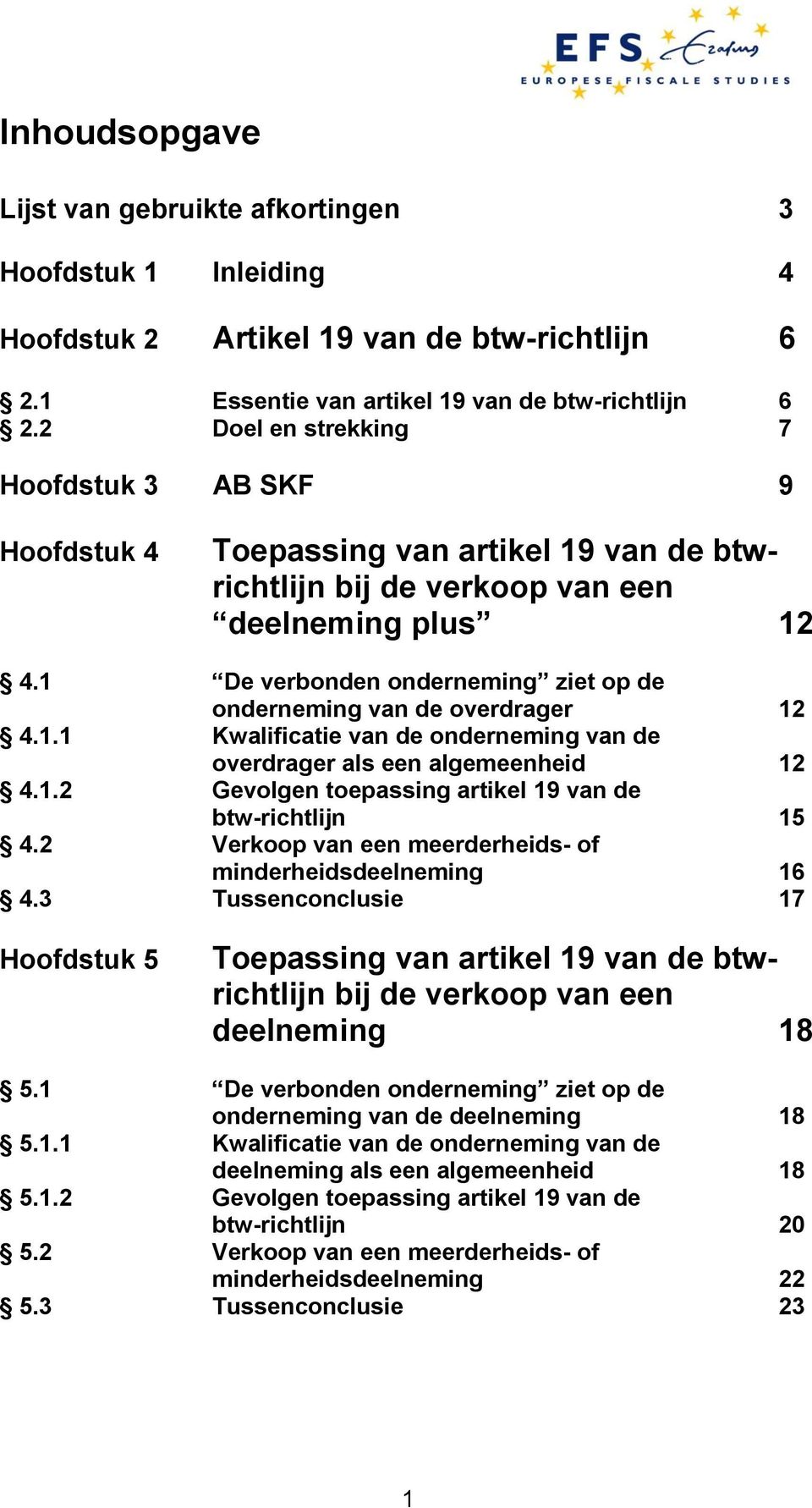 1 De verbonden onderneming ziet op de onderneming van de overdrager 12 4.1.1 Kwalificatie van de onderneming van de overdrager als een algemeenheid 12 4.1.2 Gevolgen toepassing artikel 19 van de btw-richtlijn 15 4.