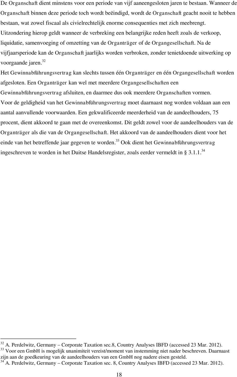 Uitzondering hierop geldt wanneer de verbreking een belangrijke reden heeft zoals de verkoop, liquidatie, samenvoeging of omzetting van de Organträger of de Organgesellschaft.