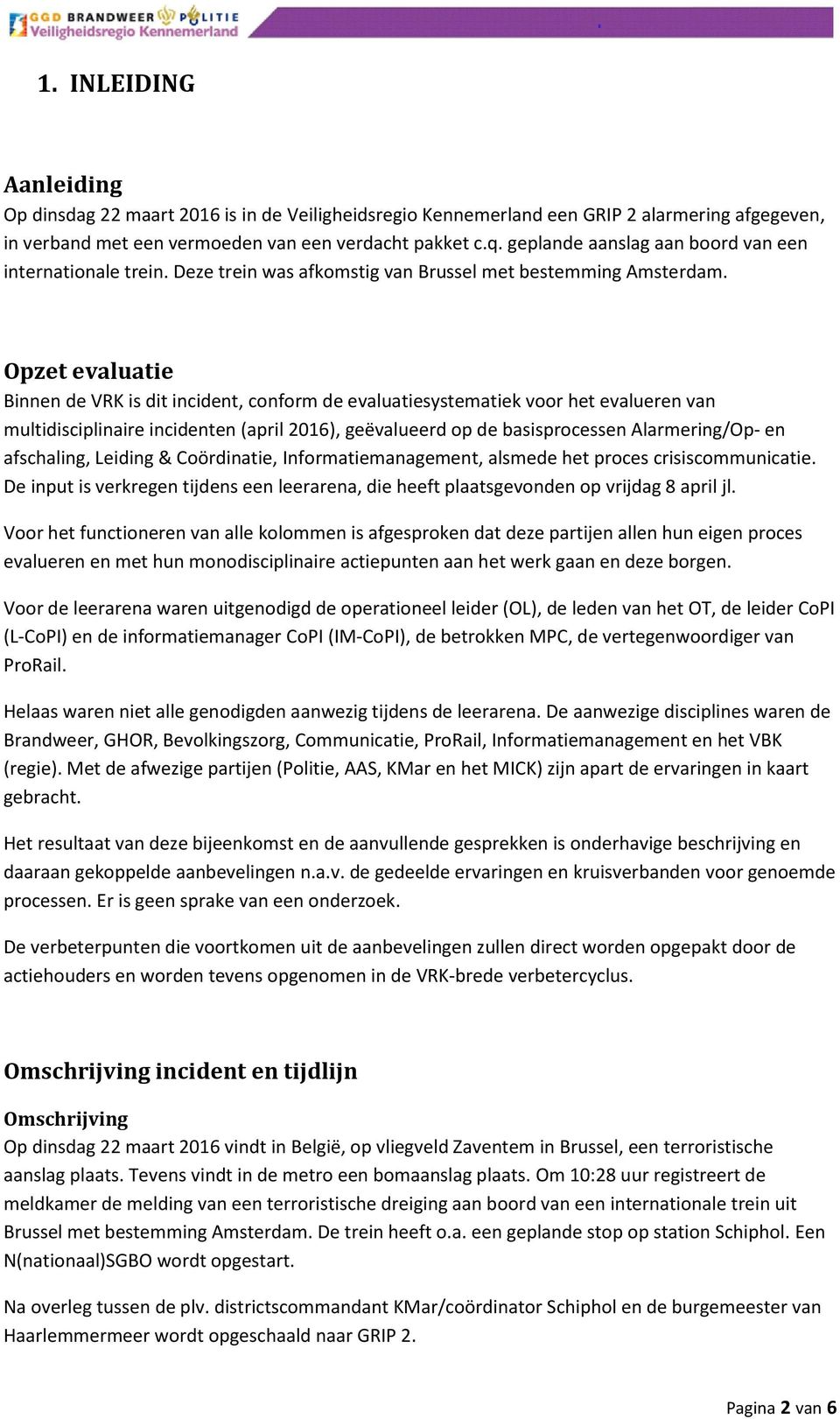 Opzet evaluatie Binnen de VRK is dit incident, conform de evaluatiesystematiek voor het evalueren van multidisciplinaire incidenten (april 2016), geëvalueerd op de basisprocessen Alarmering/Op- en