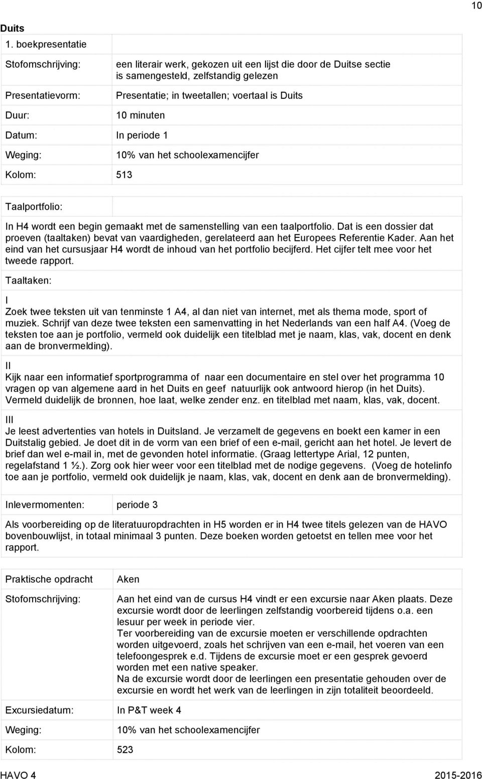 Duits 10 minuten Datum: In periode 1 10% van het schoolexamencijfer Taalportfolio: In H4 wordt een begin gemaakt met de samenstelling van een taalportfolio.