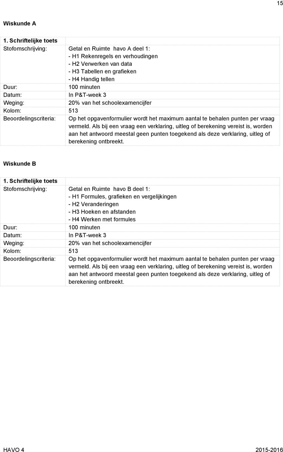 P&T-week 3 20% van het schoolexamencijfer Beoordelingscriteria: Op het opgavenformulier wordt het maximum aantal te behalen punten per vraag vermeld.