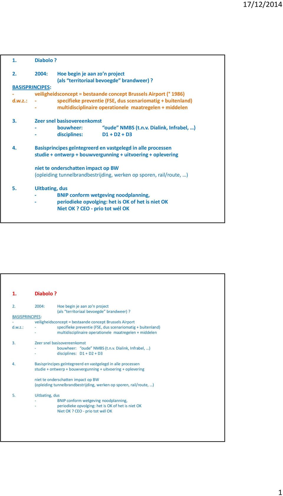 Basisprincipes geïntegreerd en vastgelegd in alle processen studie + ontwerp + bouwvergunning + uitvoering + oplevering niet te onderschatten impact op BW (opleiding tunnelbrandbestrijding, werken op