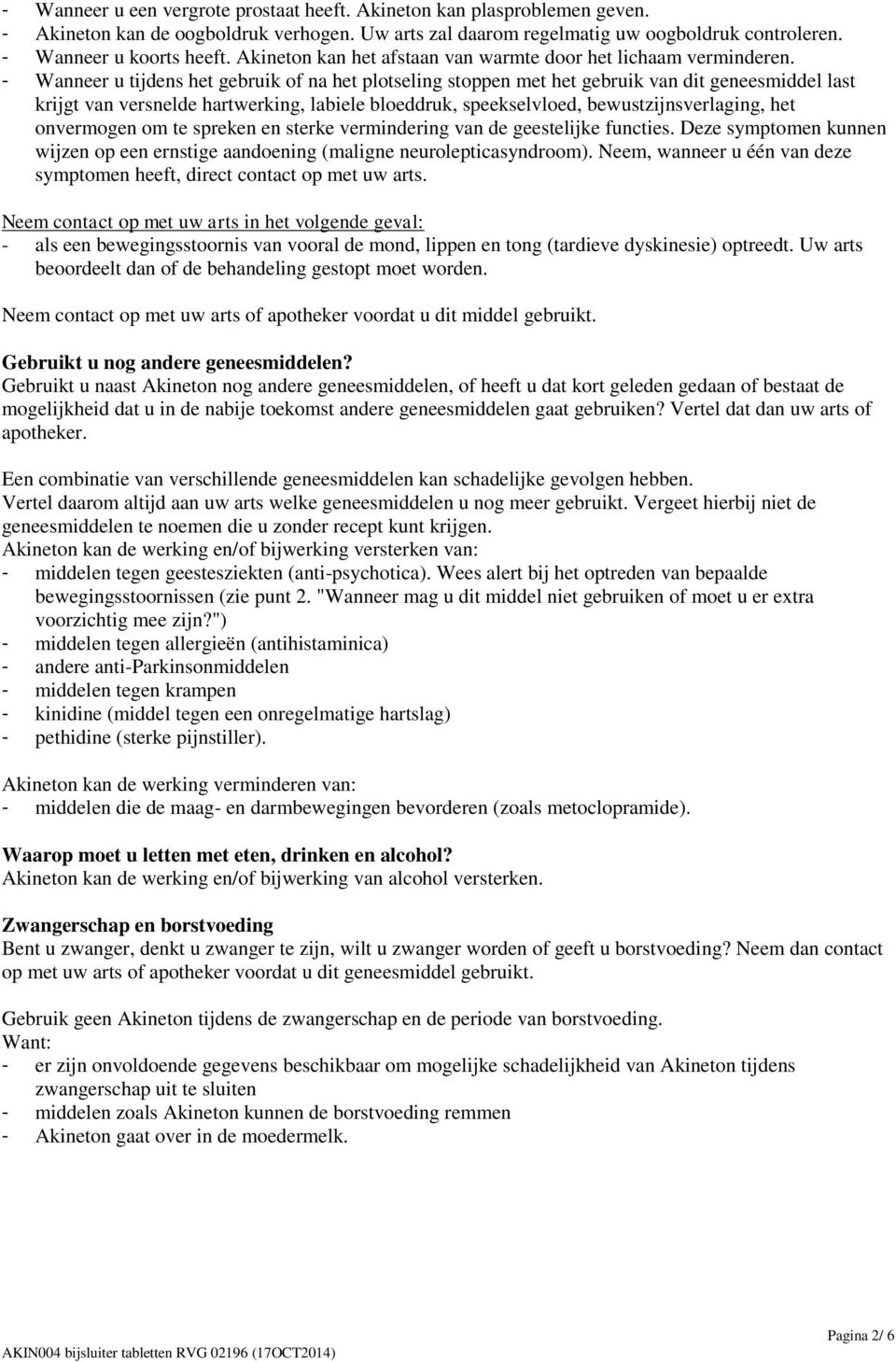 - Wanneer u tijdens het gebruik of na het plotseling stoppen met het gebruik van dit geneesmiddel last krijgt van versnelde hartwerking, labiele bloeddruk, speekselvloed, bewustzijnsverlaging, het